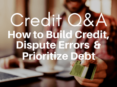 Credit Q&A: Build Credit, Dispute Errors, and Prioritize Debt