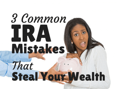 3 Common IRA Mistakes that Steal Your Wealth