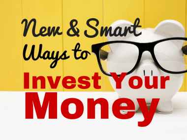 New and Smart Ways to Invest Your Money