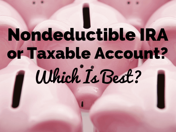 Nondeductible IRA or Taxable Account? 5 Tips to Know Which Is Best
