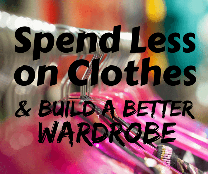 How to Spend Less on Clothes (and Build a Better Wardrobe)