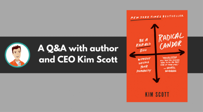 How to Be Radically Candid: Q&A with Kim Scott, Part 1 