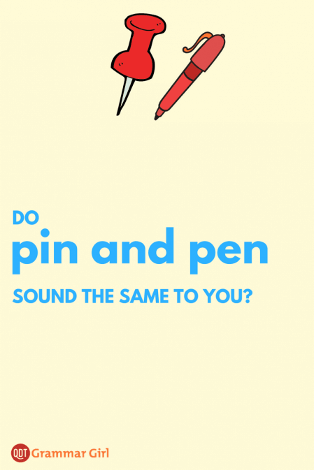 Some dialects have something called the pin/pen merger, which means that people pronounce these two words the same way.