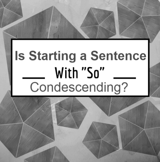 Is starting a sentence with "so" condescending?