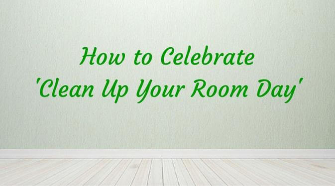 3 Ways To Celebrate National Clean Up Your Room Day 3 Ways To Celebrate National Clean Up Your Room Day