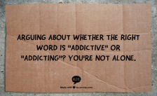 Addictive or addicting