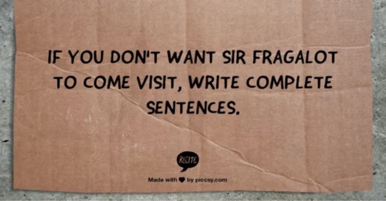 if you want sir fragalot to come visit, write complete sentences