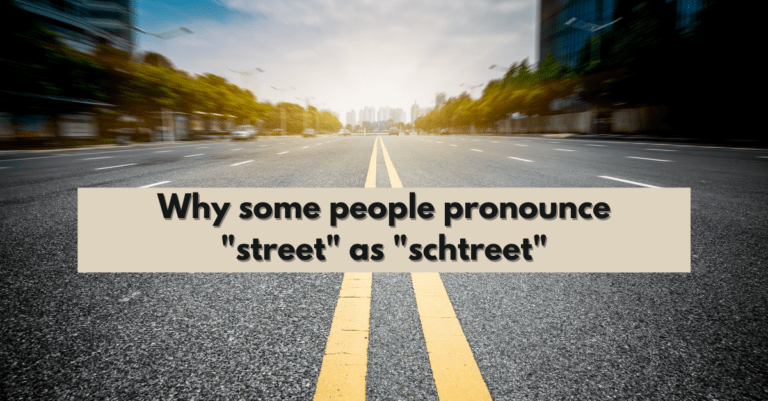 a street background with words that say "why some people pronounce 'street' as 'schtreet'"