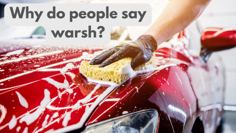 Person washing a car and words that ask why do people say warsh?