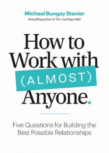"How to Work with (Almost) Anyone" by Michael Bungay Stanier